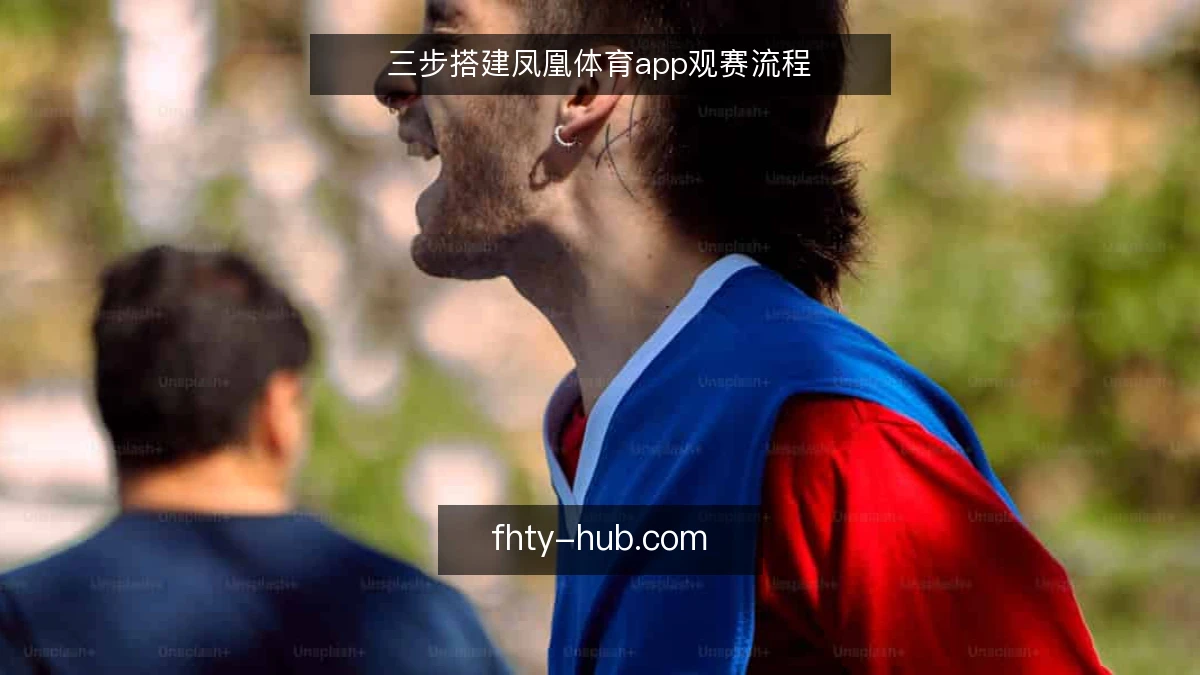 三步搭建凤凰体育app观赛流程